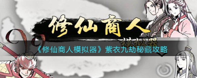 修仙商人模拟器紫衣九劫秘藏怎么触发 触发方法一览