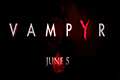 吸血鬼什么时候上线 Vampyr发售时间一览