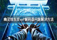 幽灵线东京vp9解码器问题怎么解决 动画过场黑屏解决方法