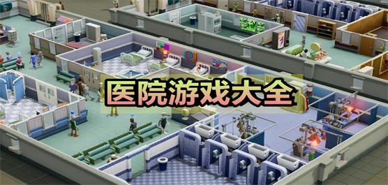 医院模拟经营游戏合集-好玩的医院模拟游戏推荐-模拟医院经营手游大全