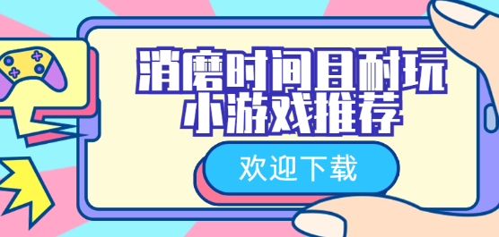 适合消磨时间的手游大全_消磨时间且耐玩的小游戏推荐_消磨时间的单机手游下载