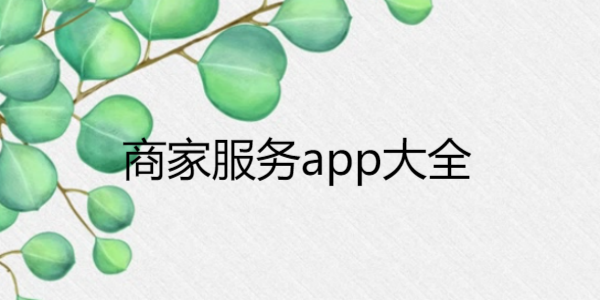 手机商家服务app下载-2026商家服务软件推荐-热门必备商家服务app排行榜
