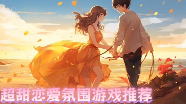 超甜恋爱氛围游戏推荐-甜蜜手机恋爱游戏合集-手机完美恋爱体验游戏下载