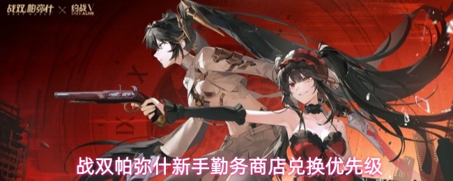战双帕弥什新手勤务商店兑换优先级详解